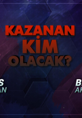 Kazanan kim olacak?