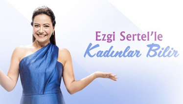 Ezgi Sertel'le Kadınlar Bilir 155. Bölüm Foto Galeri