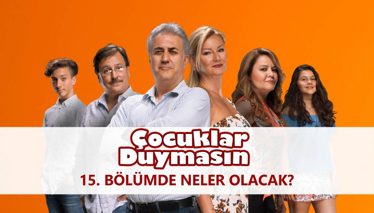 Çocuklar Duymasın 15. Bölümde Neler Olacak?